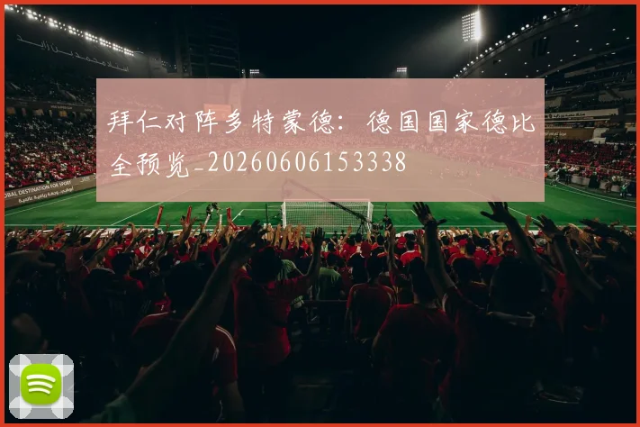 拜仁对阵多特蒙德:德国国家德比全预览_20260606153338