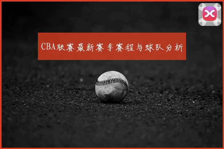 CBA联赛最新赛季赛程与球队分析