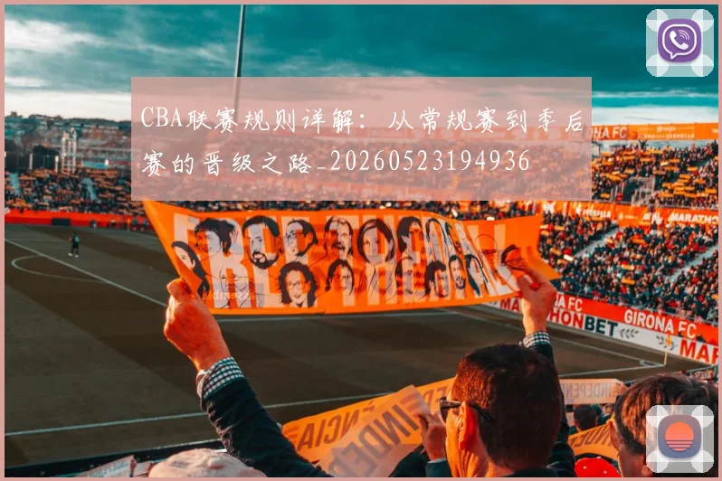 CBA联赛规则详解:从常规赛到季后赛的晋级之路_20260523194936